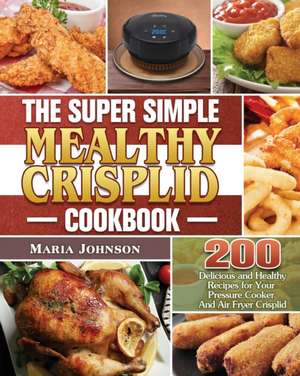 The Super Simple Mealthy Crisplid cookbook de Maria Johnson