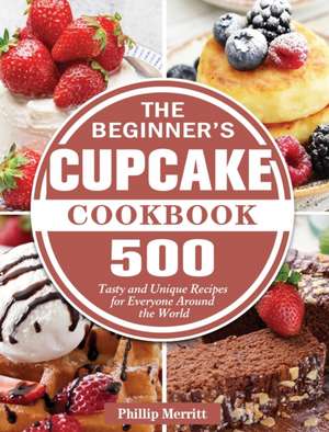 Beginner's Cupcake Cookbook de Phillip Merritt