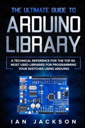 The Ultimate Guide to Arduino Library de Ian Jackson