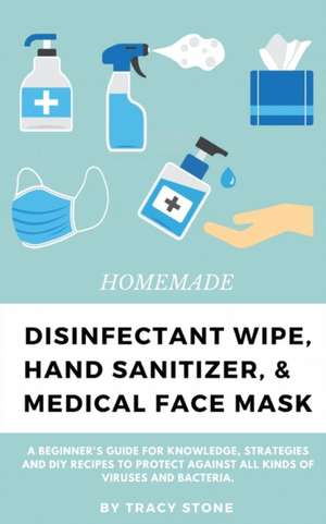 HOMEMADE DISINFECTANT WIPE, HAND SANITIZER, AND MEDICAL FACE MASK de Tracy Stone