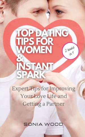 TOP DATING TIPS FOR WOMEN & INSTANT SPARK de Sonia Wood