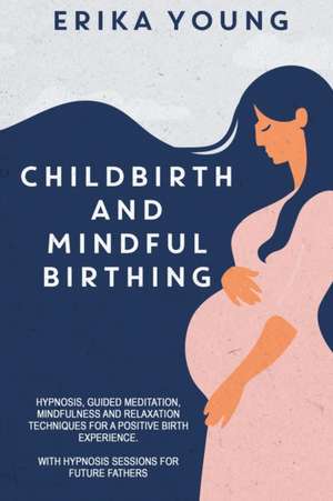 CHILDBIRTH AND MINDFUL BIRTHING de Erika Young