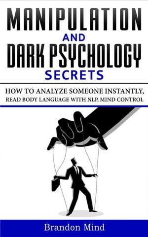 MANIPULATION AND DARK PSYCHOLOGY SECRETS de Brandon Mind