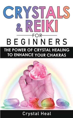 CRYSTALS AND REIKI FOR BEGINNERS de Crystal Heal