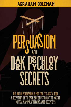 Persuasion and Dark Psychology Secrets de Abraham Goleman