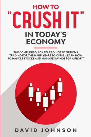 HOW TO "CRUSH IT" IN TODAY'S ECONOMY de David Johnson