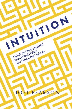 Intuition: Unlock Your Brain's Potential to Build Real Intuition and Make Better Decisions de Joel Pearson