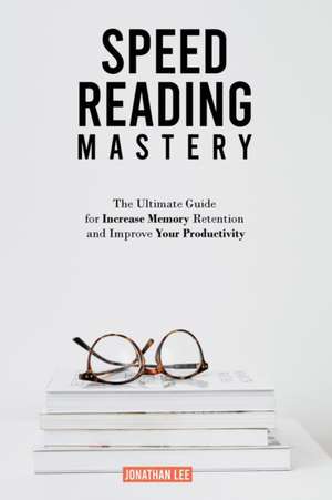 Speed Reading Mastery de Jonathan Lee