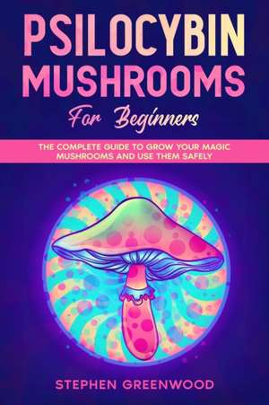 Psilocybin Mushrooms for Beginners de Stephen Greenwood