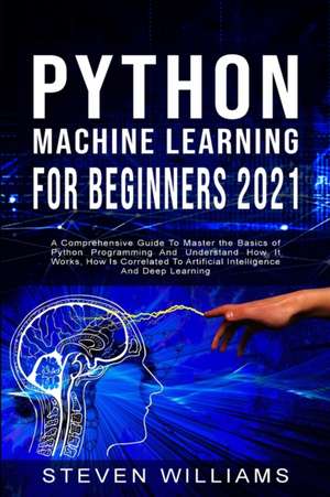 Python Machine Learning For Beginners 2021 de Steven Williams