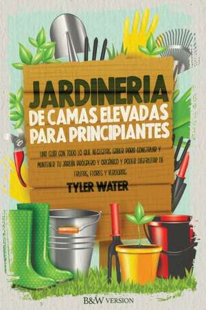 Jardinería De Camas Elevadas Para Principiantes de Tyler Water