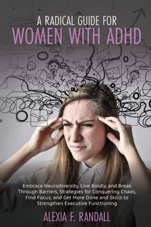 A Radical Guide for Women with ADHD de Alexia F. Randall