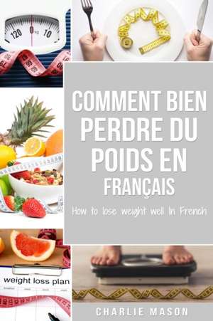 Comment bien perdre du poids En français/ How to lose weight well In French de Charlie Mason