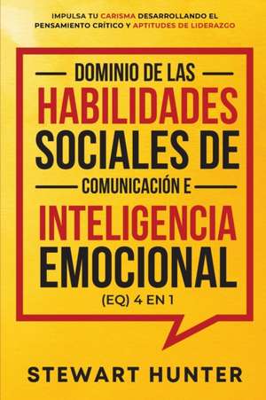 Dominio de las Habilidades Sociales de Comunicación e Inteligencia Emocional (EQ) 4 en 1 de Stewart Hunter