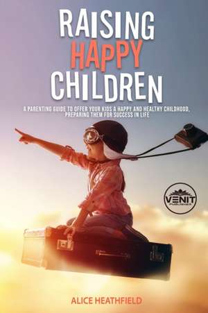 Raising Happy Children de Alice Heathfield