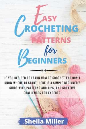 Easy Crocheting Patterns For Beginners de SHEILA MILLER