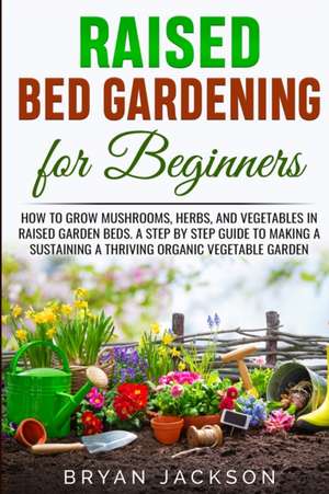 Raised Bed Gardening for Beginners de Bryan Jackson