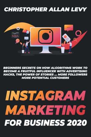 INSTAGRAM MARKETING FOR BUSINESS 2020 de Christopher Allan Levy