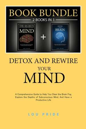 Detox and Rewire Your Brain de Lou Pride