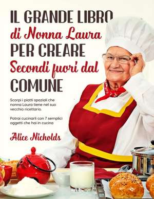 IL GRANDE LIBRO DI NONNA LAURA PER CREARE SECONDI FUORI DAL COMUNE de Alice Nicholds