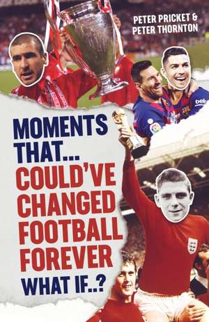 Moments That Could Have Changed Football Forever de Peter Prickett