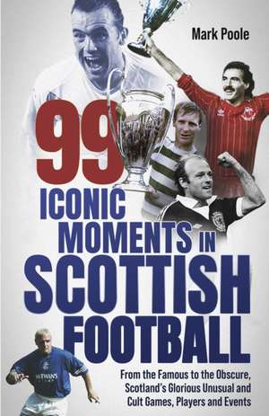 99 Iconic Moments in Scots Football de Mark Poole