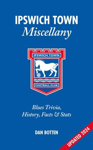 Ipswich Town Miscellany de Dan Botten