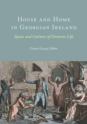 House and Home in Georgian Ireland de Conor Lucey