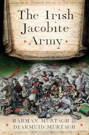 The Irish Jacobite Army, 1689-91 de Diarmuid Murtagh