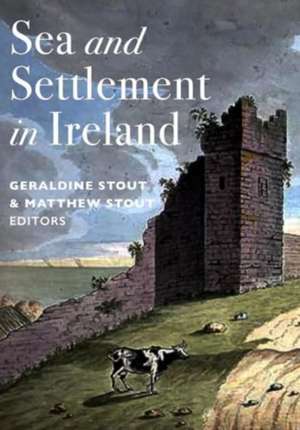 Sea and Settlement in Ireland de Geraldine Stout