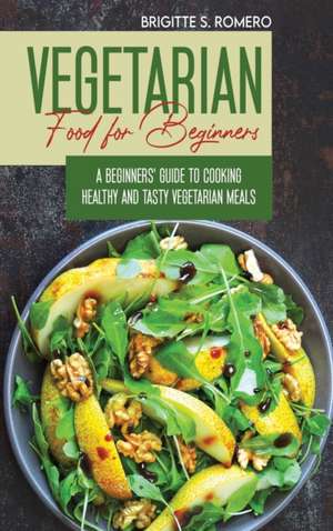 Vegetarian Food For Beginners de Brigitte S. Romero