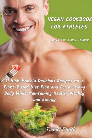 VEGAN COOKBOOK FOR ATHLETES Breakfast - Lunch - Dinner de Daniel Smith