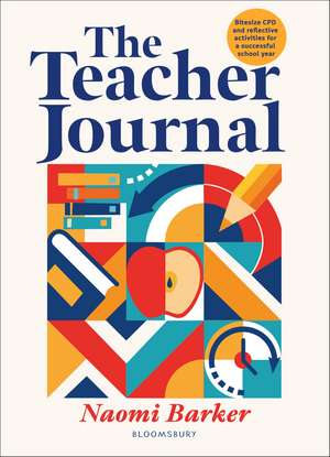 The Teacher Journal: Bitesize CPD and reflective activities for a successful school year de Naomi Barker