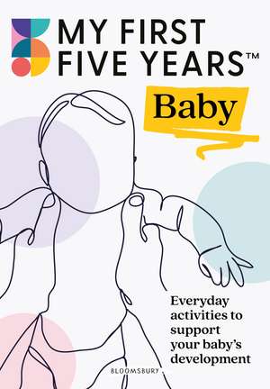 My First Five Years Baby: Everyday activities to support your baby's development de Alistair Bryce-Clegg