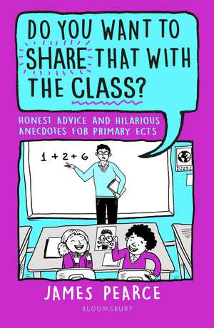 Do You Want to Share That with the Class?: Honest Advice and Hilarious Anecdotes for Primary ECTs de James Pearce