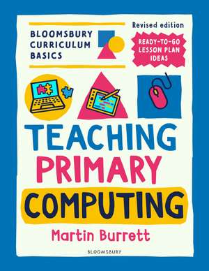 Bloomsbury Curriculum Basics: Teaching Primary Computing de Martin Burrett