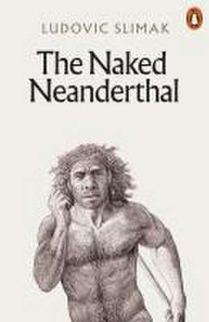 The Naked Neanderthal de Ludovic Slimak