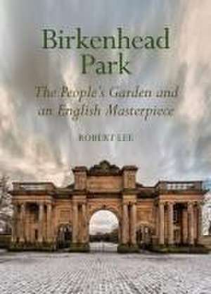 Birkenhead Park – The People`s Garden and an English Masterpiece de Robert Lee