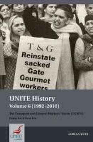 UNITE History Volume 6 (1992–2010) – The Transport and General Workers′ Union (TGWU): Unity for a New Era de Adrian Weir