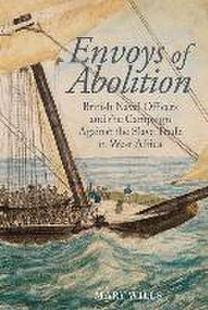 Envoys of abolition – British Naval Officers and the Campaign Against the Slave Trade in West Africa de Mary Wills