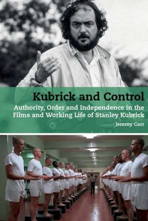 Kubrick and Control – Authority, Order and Independence in the Films and Working Life of Stanley Kubrick de Jeremy Carr