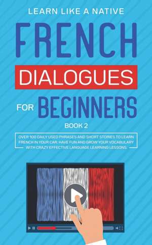 French Dialogues for Beginners Book 2 de Learn Like A Native