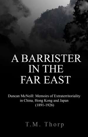 A Barrister in the Far East - Duncan McNeill de T. M. Thorp