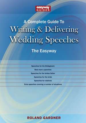 A Complete Guide to Writing and Delivering Wedding Speeches: The Easyway Revised Edition 2022 de Roland Gardner