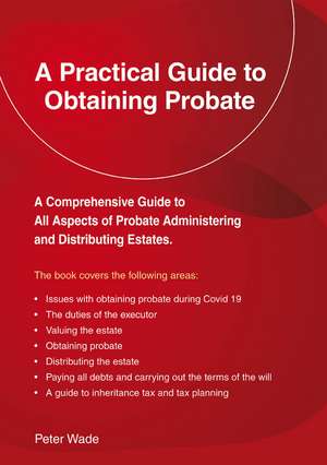 A Practical Guide to Obtaining Probate: Revised Edition 2022 de Peter Wade