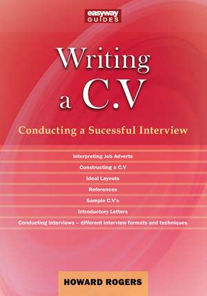 A Guide to Writing a C.V.: Conducting a Successful Interview de Howard Rogers