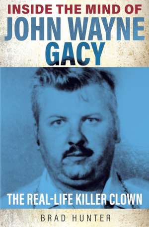 Inside the Mind of John Wayne Gacy de Brad Hunter