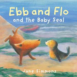 Ebb and Flo and the Baby Seal de Jane Simmons