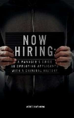 Now Hiring – A Manager`s Guide to Employing Applicants with a Criminal History de Nicole C. Jones Young