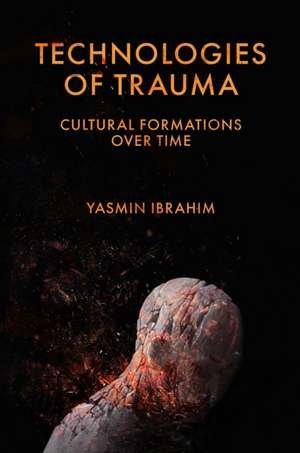 Technologies of Trauma – Cultural Formations Over Time de Yasmin Ibrahim